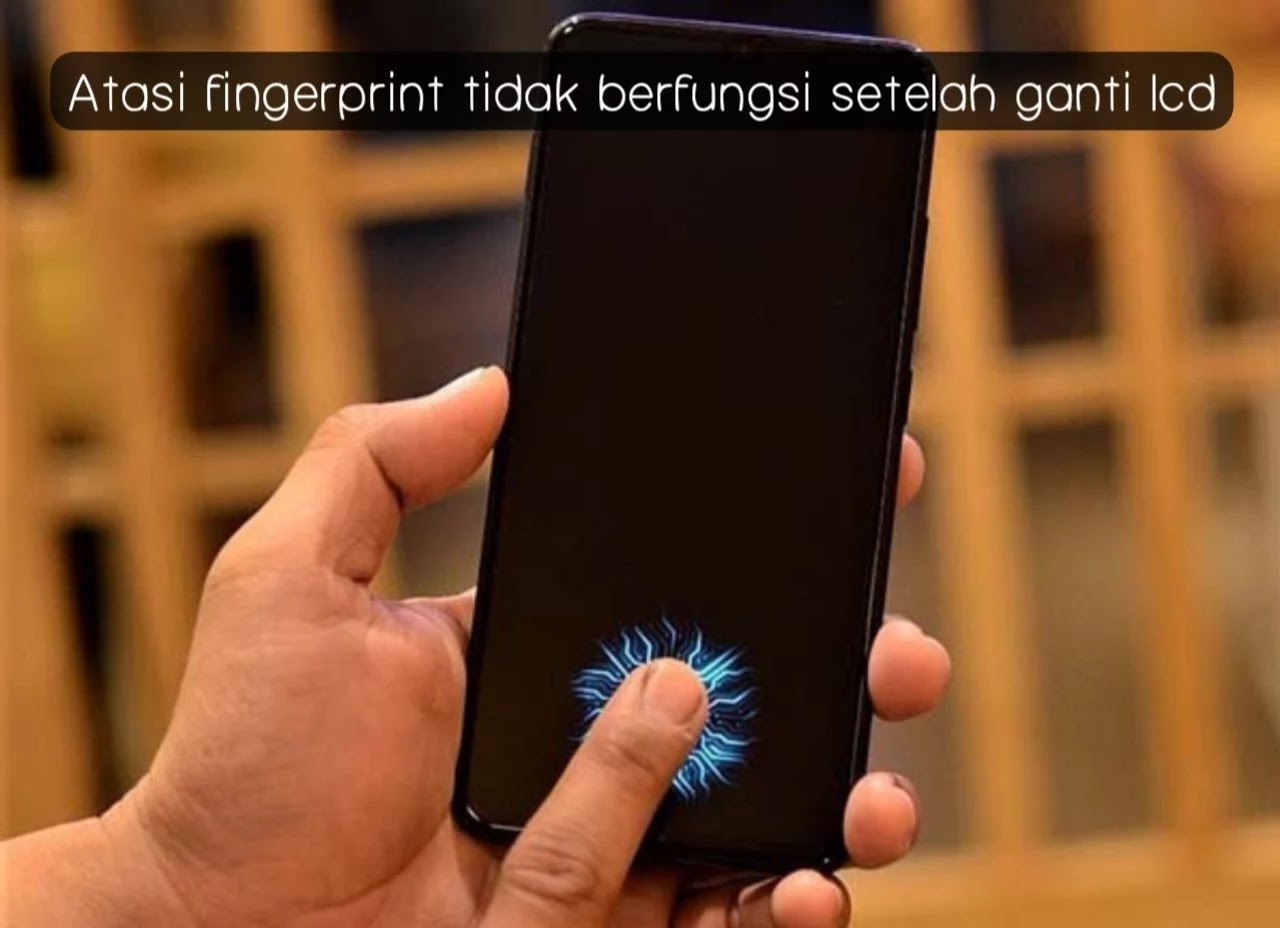 Penyebab Fingerprint Tidak Berfungsi Setelah Ganti LCD dan Cara Mengatasinya
